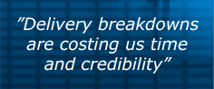 "Delivery breakdowns are costing us time and credibility"