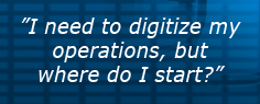 "I need to digitize my operations, but where do I start?"