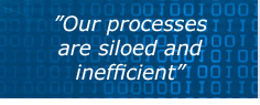 "Our processes are siloed and inefficient"