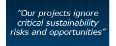 "Our projects ignore critical sustainability risks and opportunities"