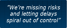 "We are missing risks and letting delays spiral out of control"